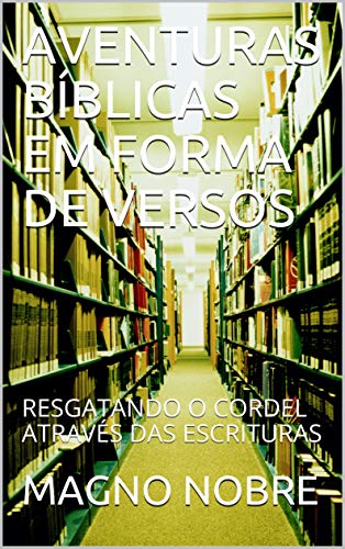 Livro PDF AVENTURAS BÍBLICAS EM FORMA DE VERSOS: RESGATANDO O CORDEL ATRAVÉS DAS ESCRITURAS