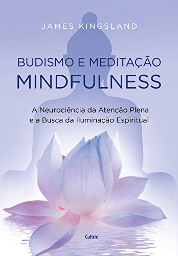 Capa do livro: Budismo e Meditação Mindfulness: A Neurociência da Atenção Plena e a Busca pela Iluminação Espiritual - Ler Online pdf