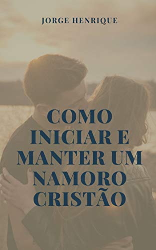 Livro PDF Como iniciar e manter um namoro cristão