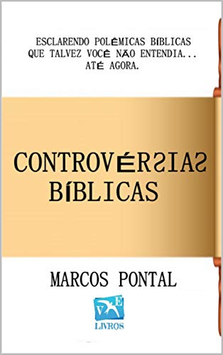 Livro PDF CONTROVÉRSIAS BÍBLICAS: ESCLARENDO POLÊMICAS BÍBLICAS QUE TALVEZ VOCÊ NÃO ENTENDIA… ATÉ AGORA.