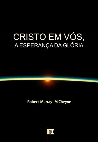 Capa do livro: Cristo em Vós, a Esperança da Glória, por R. M. M’Cheyne - Ler Online pdf