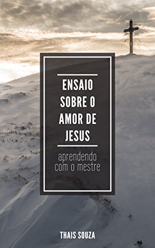 Livro PDF Ensaio sobre o amor de Jesus: Aprendendo com o mestre