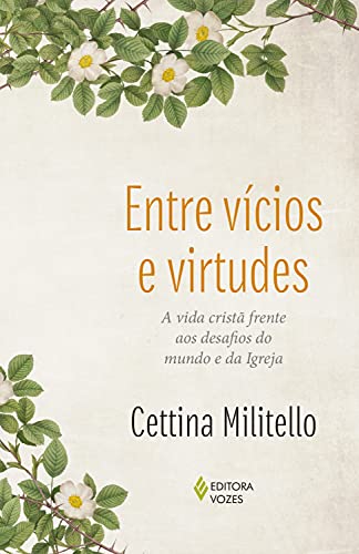 Livro PDF Entre vícios e virtudes: A vida cristã frente aos desafios do mundo e da Igreja