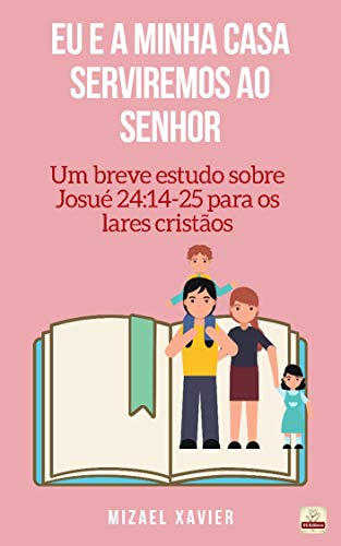 Livro PDF EU E A MINHA CASA SERVIREMOS AO SENHOR: Um breve estudo sobre Josué 24:14-25 para os lares cristãos