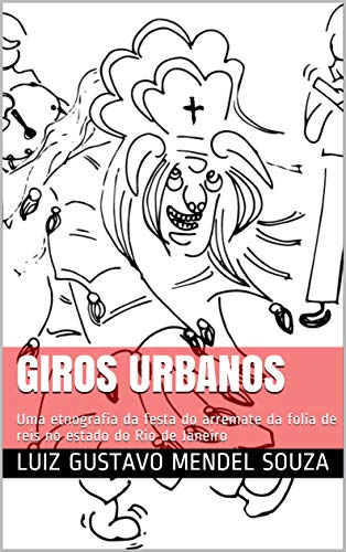 Capa do livro: Giros Urbanos : Uma etnografia da festa do arremate da folia de reis no estado do Rio de Janeiro - Ler Online pdf