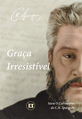 Capa do livro: Graça Irresistível (O Calvinismo de C.H. Spurgeon Livro 5) - Ler Online pdf