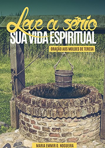 Capa do livro: Leve a sério sua vida espiritual: Oração aos moldes de Teresa - Ler Online pdf