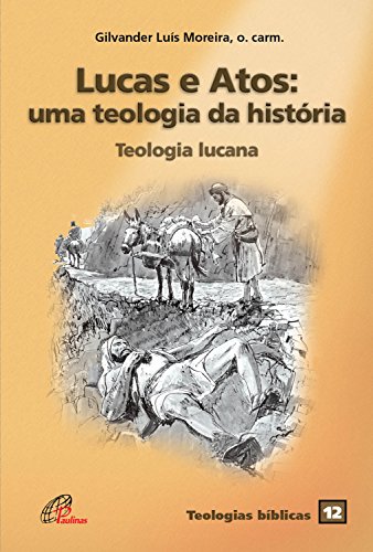 Capa do livro: Lucas e atos: uma teologia da história: Teologia lucana (Teologias bíblicas Livro 12) - Ler Online pdf