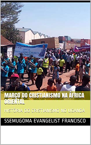 Livro PDF MARÇO DO CRISTIANISMO NA ÁFRICA ORIENTAL: HISTÓRIA DO CRISTIANISMO NO UGANDA