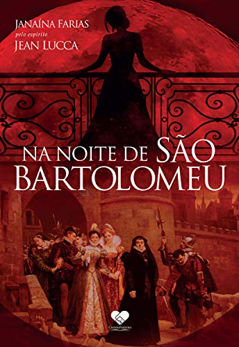 Capa do livro: Na noite de São Bartolomeu: pelo espírito Jean Lucca - Ler Online pdf