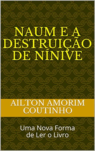 Livro PDF NAUM E A DESTRUIÇÃO DE NÍNIVE: Uma Nova Forma de Ler o Livro