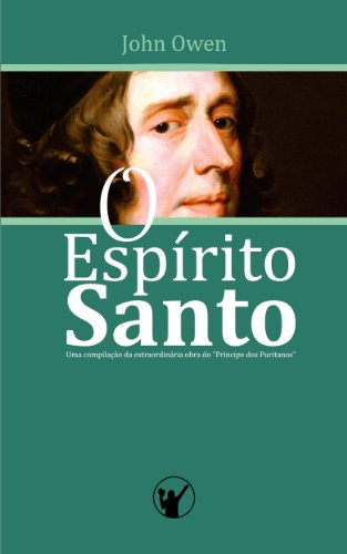Livro PDF O Espírito Santo: Uma compilação da extraordinária obra do “Príncipe dos Puritanos”