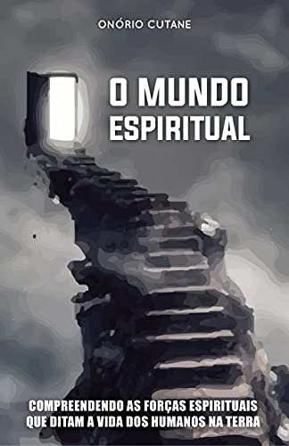 Capa do livro: O MUNDO ESPIRITUAL: Compreendendo as Forças Espirituais que Ditam a Vida dos Humanos na Terra - Ler Online pdf