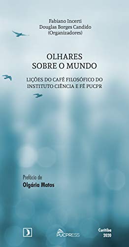 Livro PDF Olhares sobre o mundo: lições do café filosófico do Instituto Ciência e Fé PUCPR