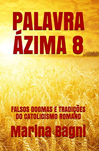 Livro PDF PALAVRA ÁZIMA 8: FALSOS DOGMAS E TRADIÇÕES DO CATOLICISMO ROMANO