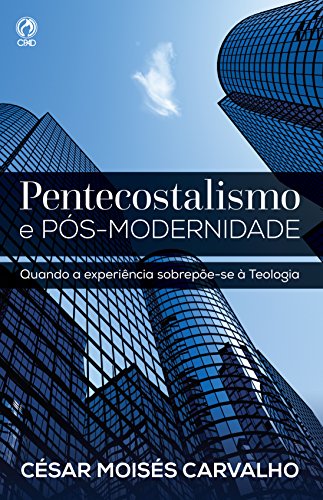 Capa do livro: Pentecostalismo e Pós-Modernidade: Quando a Experiência Sobrepõe-se à Teologia - Ler Online pdf