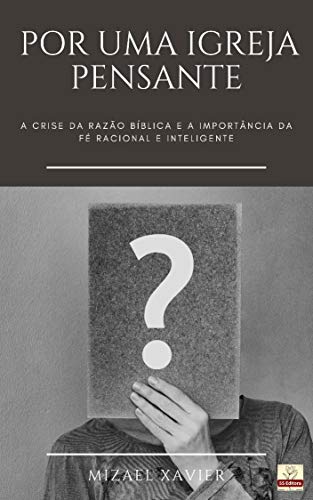 Livro PDF POR UMA IGREJA PENSANTE: A crise da razão bíblica e a importância da fé racional e inteligente