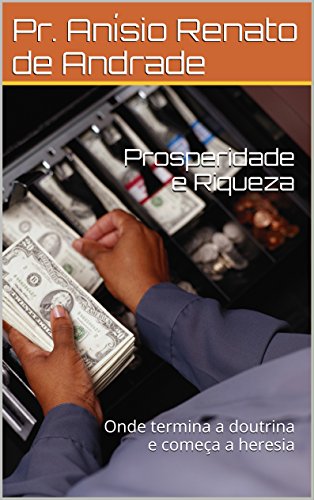 Livro PDF Prosperidade e Riqueza: Onde termina a doutrina e começa a heresia