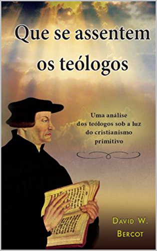 Capa do livro: Que se assentem os teólogos: Um análise dos teólogos sob a luz do cristianismo primitivo - Ler Online pdf