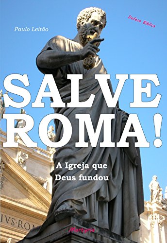 Capa do livro: Salve Roma!: A Igreja que Deus fundou (Defesa Bíblica Livro 2) - Ler Online pdf
