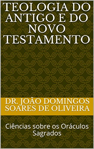 Livro PDF: Teologia do Antigo e do Novo Testamento: Ciências sobre os Oráculos Sagrados (1 Livro 11)