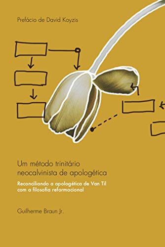 Capa do livro: Um método trinitário neocalvinista de apologética: Reconciliando a apologética de Van Til com a filosofia reformacional - Ler Online pdf
