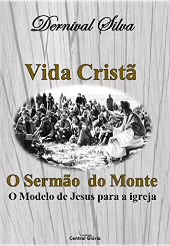 Capa do livro: VIDA CRISTÃ: O sermão do monte, o modelo de vida de Jesus para a igreja - Ler Online pdf