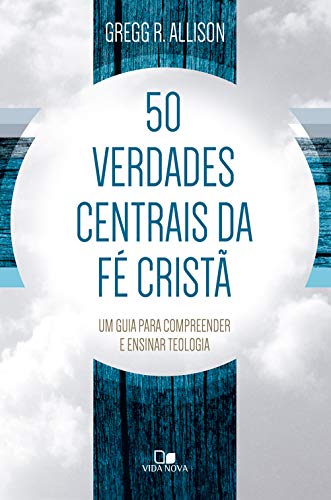 Capa do livro: 50 verdades centrais da fé cristã: Um guia para compreender e ensinar teologia - Ler Online pdf