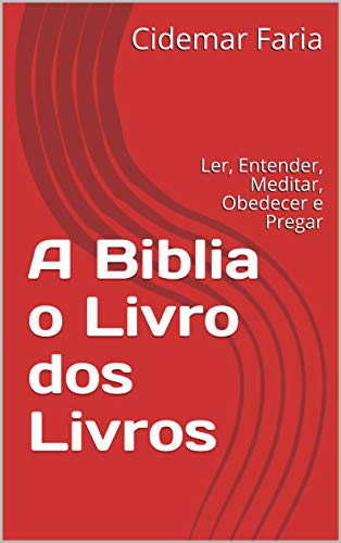 Livro PDF: A Biblia o Livro dos Livros: Ler, Entender, Meditar, Obedecer e Pregar