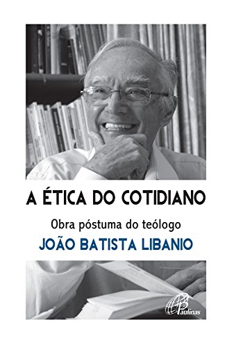 Capa do livro: A ética do cotidiano: Obra póstuma do teólogo João Batista Libanio - Ler Online pdf