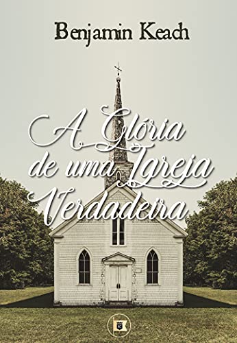 Capa do livro: A Glória de uma Igreja Verdadeira - Ler Online pdf
