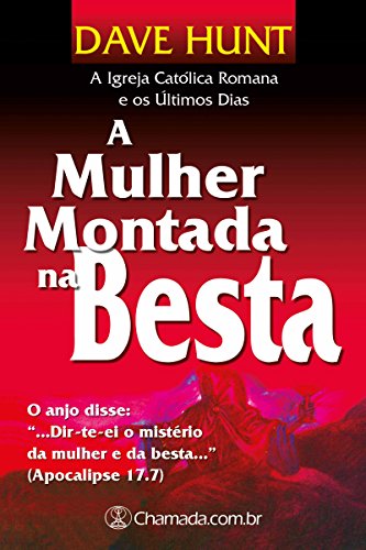 Livro PDF A Mulher Montada na Besta – Volume Único: A Igreja Católica Romana e os Últimos Dias