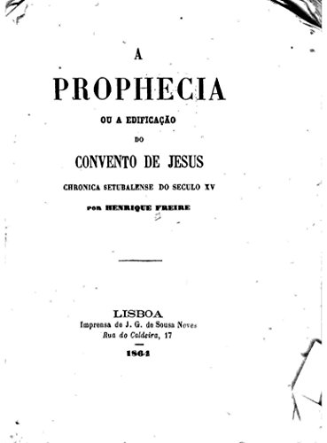 Capa do livro: A prophecia, ou A edificação do Convento de Jesus, chronica setubalense do seculo XV - Ler Online pdf