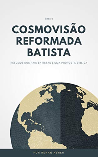Livro PDF Cosmovisão Reformada e Batista: Resumos dos pais Batistas e uma proposta Bíblica