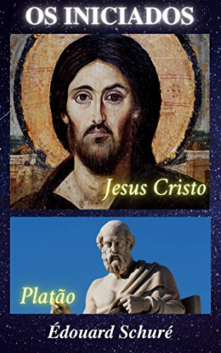 Livro PDF: Éduoard Schuré – Os Iniciados: Platão; e; Jesus Cristo