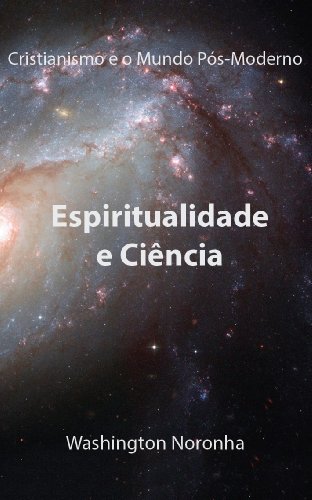 Livro PDF Espiritualidade e Ciencia (Cristianismo e o Mundo Pós-Moderno Livro 6)