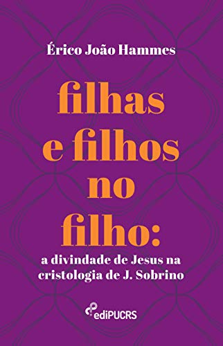Livro PDF Filhas e filhos no filho: a divindade de Jesus na cristologia de J. Sobrino