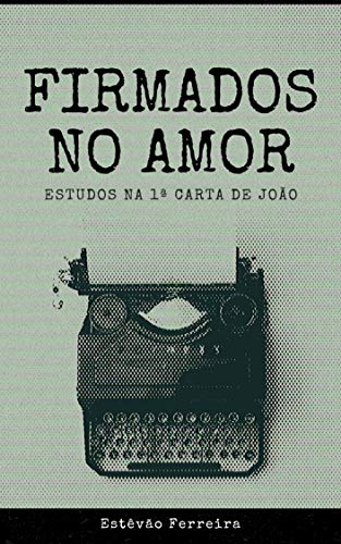 Livro PDF: Firmados no Amor: Estudos na 1ª Carta de João (EBD em Casa)