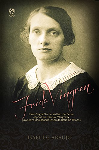 Livro PDF Frida Vingren: Uma biografia da mulher de Deus, esposa de Gunnar Vingren, pioneiro das Assembleias de Deus no Brasil