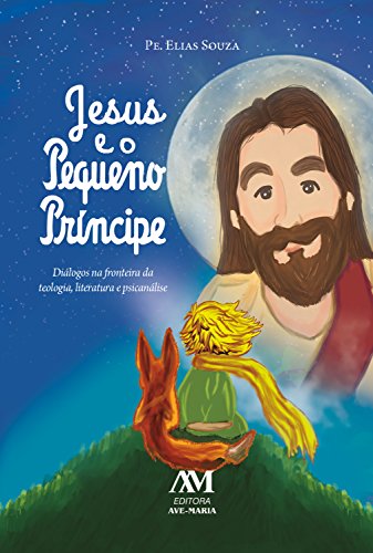 Capa do livro: Jesus e o Pequeno Príncipe: Diálogos na fronteira da teologia, literatura e psicanálise - Ler Online pdf