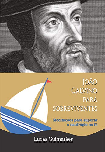 Capa do livro: João Calvino para sobreviventes: Meditações para superar o naufrágio na fé (Calvino21 Livro 7) - Ler Online pdf