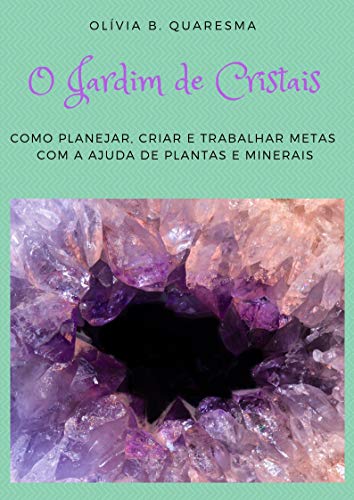 Livro PDF O Jardim de Cristais: Como planejar, criar e trabalhar metas com a ajuda de plantas e minerais