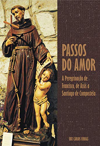 Livro PDF Passos do Amor: A peregrinação de Francisco, de Assis a Santiago de Compostela (Descobrindo Novos Caminhos Livro 2)