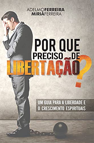 Capa do livro: Por que preciso de libertação?: Um guia para a liberdade e o crescimento espirituais - Ler Online pdf