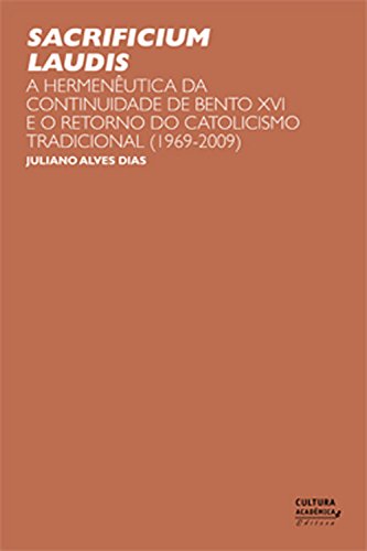 Capa do livro: Sacrificium Laudis: a hermenêutica da continuidade de Bento XVI e o retorno do catolicismo tradicional (1969-2009) - Ler Online pdf