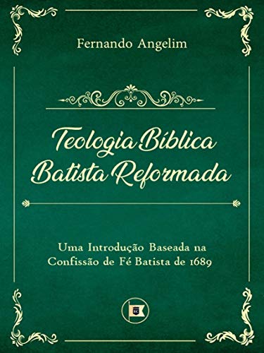 Capa do livro: Teologia Bíblica Batista Reformada: Uma Introdução Baseada na Confissão de Fé de 1689 - Ler Online pdf