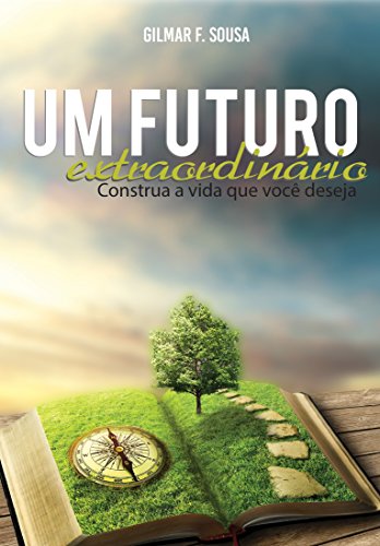 Livro PDF UM FUTURO EXTRAORDINÁRIO: Construindo Uma Vida Que Você Deseja