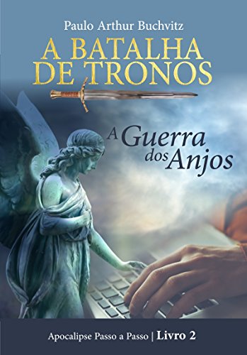 Livro PDF A BATALHA DE TRONOS: A Guerra dos Anjos (Apocalipse Passo a Passo Livro 2)
