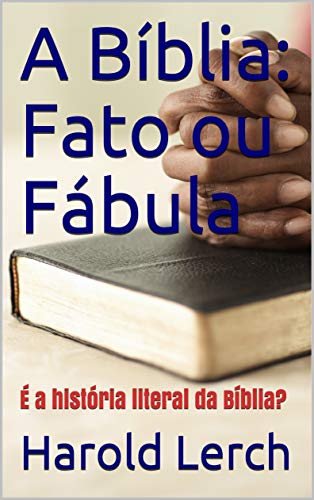 Livro PDF A Bíblia: Fato ou Fábula: É a história literal da Bíblia? (Apologética, estudo bíblico Livro 3)