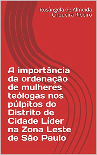 Capa do livro: A importância da ordenação de mulheres teólogas nos púlpitos do Distrito de Cidade Líder na Zona Leste de São Paulo - Ler Online pdf